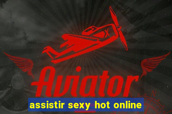 assistir sexy hot online